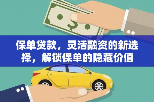 怀柔保单贷款，灵活融资的新选择，解锁保单的隐藏价值