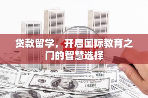 大悟贷款留学，开启国际教育之门的智慧选择