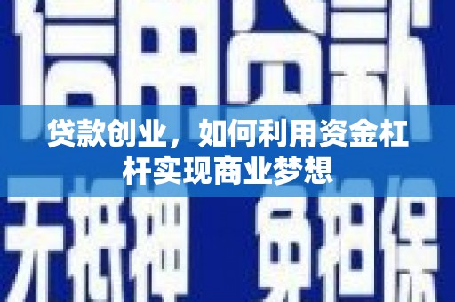 介休贷款创业，如何利用资金杠杆实现商业梦想