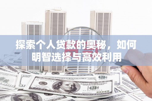 东方探索个人贷款的奥秘，如何明智选择与高效利用