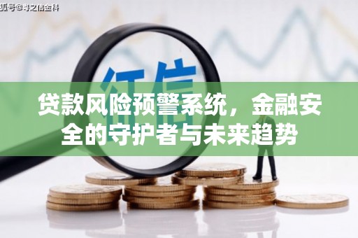 东方贷款风险预警系统，金融安全的守护者与未来趋势