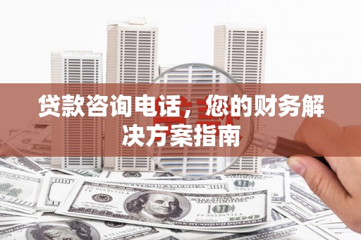 圣方济各堂区贷款咨询电话，您的财务解决方案指南