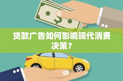 凤阳贷款广告如何影响现代消费决策？
