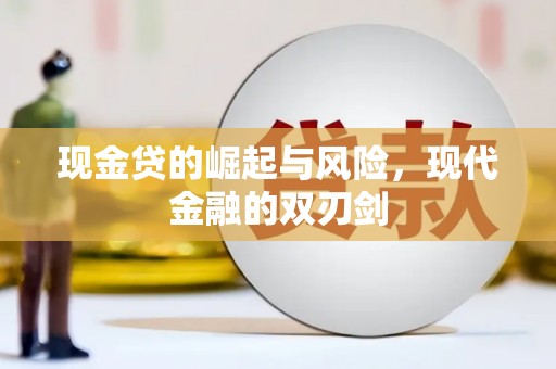 景泰现金贷的崛起与风险，现代金融的双刃剑