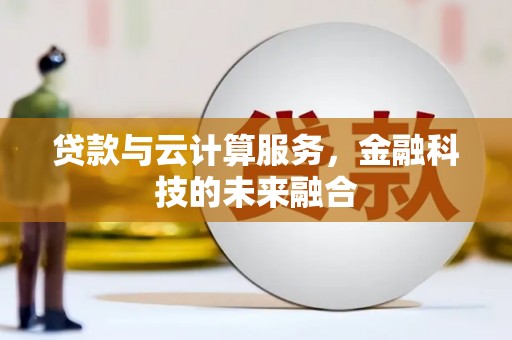 文圣贷款与云计算服务，金融科技的未来融合
