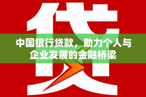 琼中中国银行贷款，助力个人与企业发展的金融桥梁