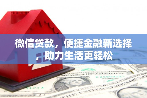惠农微信贷款，便捷金融新选择，助力生活更轻松