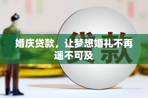 科尔沁婚庆贷款，让梦想婚礼不再遥不可及