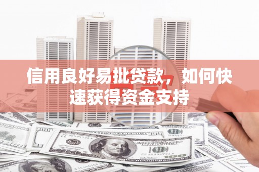宜良信用良好易批贷款，如何快速获得资金支持