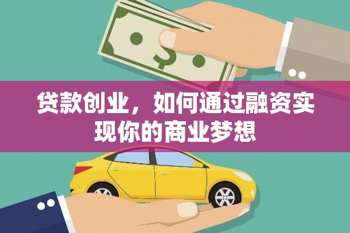 宜良贷款创业，如何通过融资实现你的商业梦想