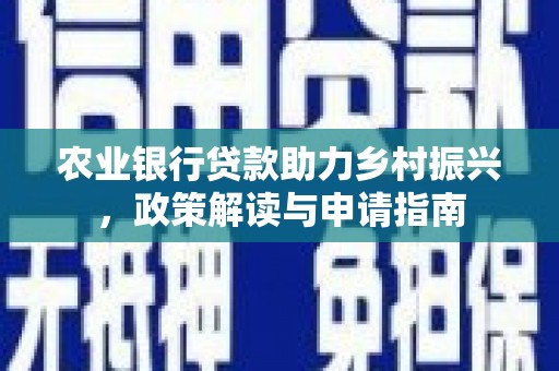 禹州农业银行贷款助力乡村振兴，政策解读与申请指南