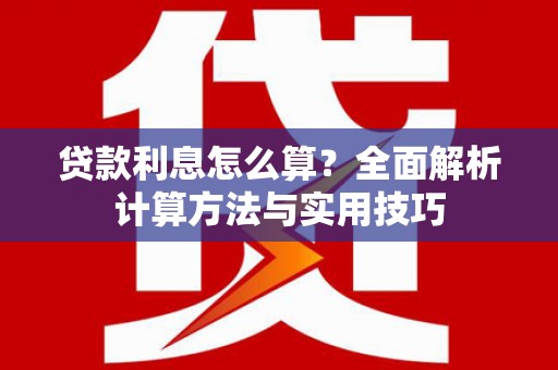 理县贷款利息怎么算？全面解析计算方法与实用技巧