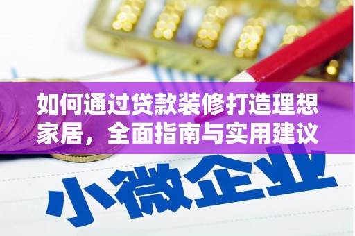 萝北如何通过贷款装修打造理想家居，全面指南与实用建议