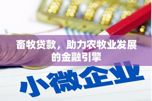 大城畜牧贷款，助力农牧业发展的金融引擎