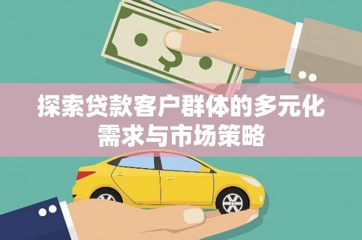青秀探索贷款客户群体的多元化需求与市场策略