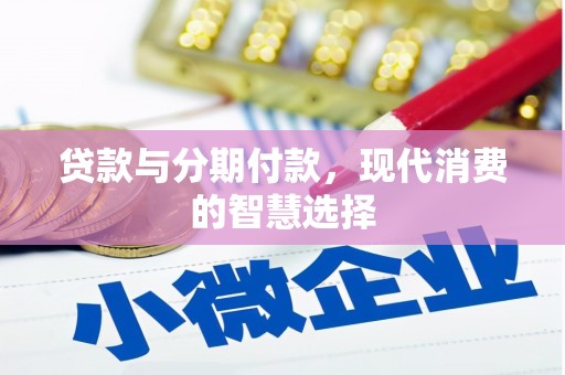 子长贷款与分期付款，现代消费的智慧选择