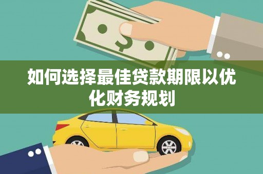 昂仁如何选择最佳贷款期限以优化财务规划