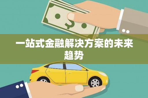 雨花一站式金融解决方案的未来趋势